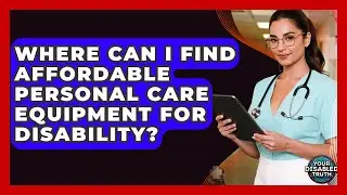Where Can I Find Affordable Personal Care Equipment For Disability? - Your Disabled Truth