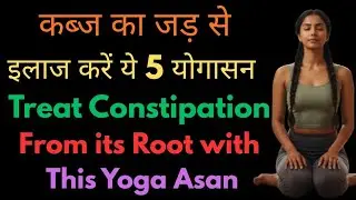 कब्ज का जड़ से इलाज करें ये 5 योगासन से। Treat Constipation From its Root With This Yoga Asan 👈