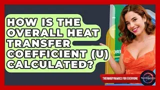 How Is The Overall Heat Transfer Coefficient (U) Calculated? - Thermodynamics For Everyone