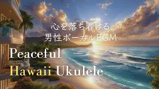 Peaceful Hawaii Ukulele 🌴 3 Hours of Gentle Male Vocal BGM | 心を落ち着ける3時間ハワイ・ウクレレと男性ボーカルBGM