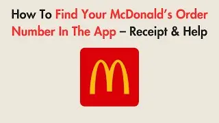 How To Find Your McDonald&rsquo;s Order Number In The App &ndash; Receipt & Help