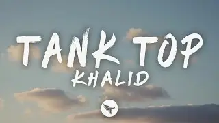 Khalid - Tank Top (Lyrics)