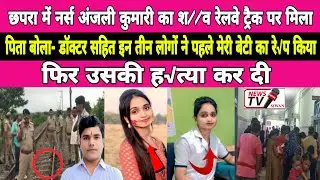 छपरा में नर्स अंजली कुमारी का श/व रेलवे ट्रैक पर मिला, पिता बोला- पहले बेटी का रे&radic;/प हुआ फिर ह&radic;त्या.