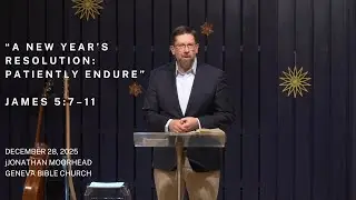 &ldquo;A New Year&rsquo;s Resolution: Patiently Endure&rdquo; - James 5:7&ndash;11 | Jonathan Moorhead, Dec 28, 2025