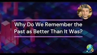 Why Do We Remember the Past as Better Than It Was?