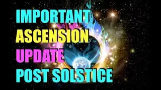 Important Ascension Update * Post solstice