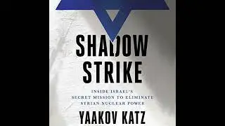 Shadow Strike: Inside Israel's Secret Mission to Eliminate Syrian Nuclear Power by Yaakov Katz