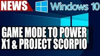 Игровой режим Windows 10 для Xbox One и Project Scorpio Games