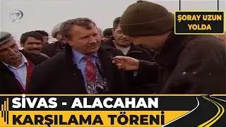 Sivas - Alacahan Karşılama Şöleni! | Şoray Uzun Yolda