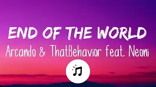 Arcando & ThatBehavior - End of the World (Lyrics) feat. Neoni