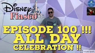 DISNEY FIASCO EPISODE 100 !!  ALL DAY CELEBRATION !!!!