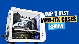 Top 5 Mini-ITX Cases of 2023: Compact and Powerful Options for Your Build