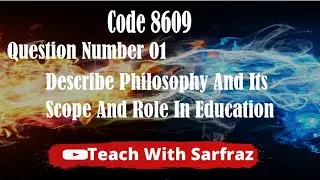Code 8609 . Question No .01. describe philosophy and its scope and role in education