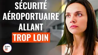 Sécurité Aéroportuaire Allant Trop Loin | @DramatizeMeFrance