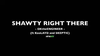 SHAWTY RIGHT THERE - DKtheENGINEER (ft KooLAYD and SKEPTIC)