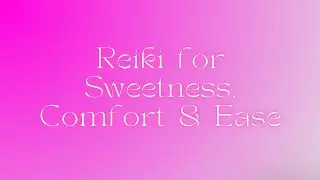 Reiki for Sweetness, Comfort & Ease