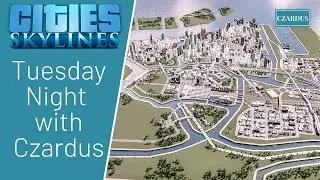 Tuesday Night With Czardus - Cities Skylines