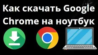 Как скачать Google Chrome на ноутбук &ndash; Полное руководство