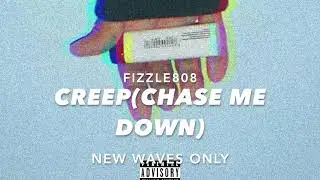 Fizzle808 - Creep(chase me down)