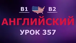 Английский за 10 минут в день! Урок № 357 Уровень B1–B2