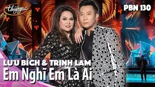PBN 130 | Lưu B&iacute;ch & Trịnh Lam - Em Nghĩ Em L&agrave; Ai
