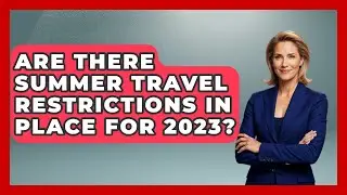 Are There Summer Travel Restrictions in Place for 2023? | Seasonal Living Guide News