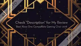 Xbox One Compatible Gaming Chairs 2018: My Review after 6 Weeks