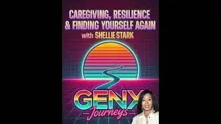 GenX Journeys: Caregiving, Resilience & Finding Yourself Again with Shellie Stark