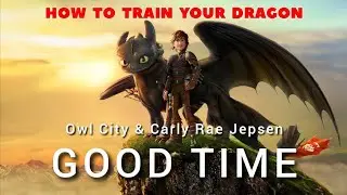 HOW TO TRAIN YOUR DRAGON &ndash; Good Time (Owl City & Carly Rae Jepsen)