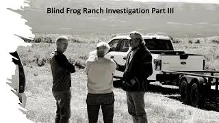 Blind Frog Ranch Investigation Part III
