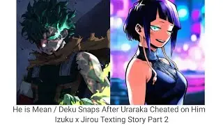 He is Mean/ Deku Snaps After Uraraka Cheated on Him Part 2 ( Izuku x Jirou ) ~MHA Texting Story 