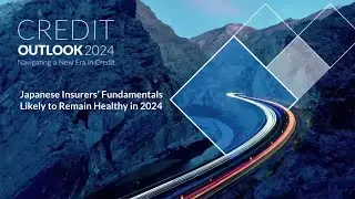 Credit Outlook 2024 &ndash; Japanese Insurers&rsquo; Fundamentals Likely to Remain Healthy in 2024