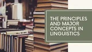 THE PRINCIPLES AND MAJOR CONCEPTS IN LINGUISTICS