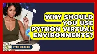 Why Should You Use Python Virtual Environments? - Python Code School