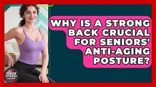 Why Is A Strong Back Crucial For Seniors' Anti-aging Posture? - Senior Fitness Simplified