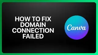 Как исправить ошибку &laquo;Сбой подключения к домену&raquo; в Canva Website Builder 2025! Учебное пособие