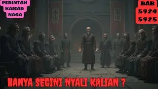 PERINTAH KAISAR NAGA BAB 5924, 5925 HANYA SEGINI NYALI KALIAN ?