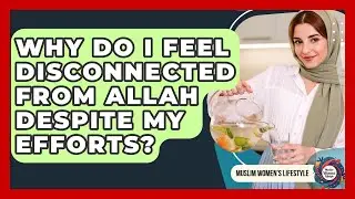 Why Do I Feel Disconnected From Allah Despite My Efforts? - Muslim Womens Lifestyle