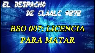 Despacho de Claalc #272 - BSO 007: Licencia para matar