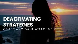 Deactivating Strategies of the Avoidant Attachment Style