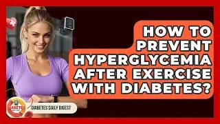 How To Prevent Hyperglycemia After Exercise With Diabetes? - Diabetes Daily Digest