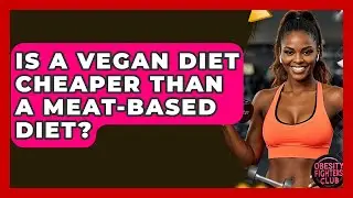 Is A Vegan Diet Cheaper Than A Meat-based Diet? - Obesity Fighters Club