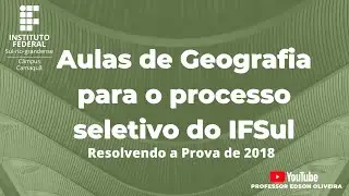 Aulas de Geografia para o processo seletivo do IFSul - Prova de 2018