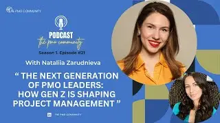 S1.E21. Nataliia Zarudnieva on The Next Gen of PMO Leaders: How Gen Z is Shaping Project Management