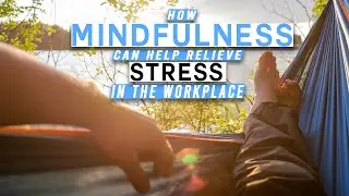 How Mindfulness Can Help Relieve STRESS In The Workplace