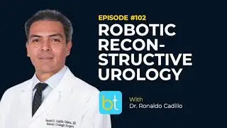 Robotic Reconstructive Urology w/ Dr. Ronald Cadillo | BackTable Urology Podcast Ep. 102