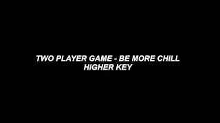 Two Player Game - Be More Chill (Higher key karaoke)