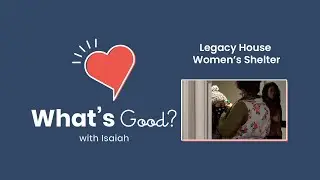 What's Good -- Legacy House Women's Shelter