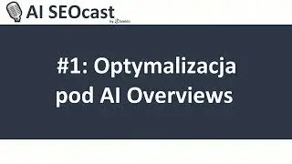 #1: Optymalizacja pod AI Overviews