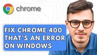 How To Fix Google Chrome 400 That’s an Error on Windows [2025 Guide]